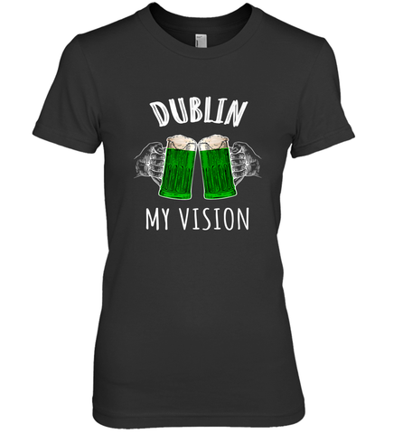 Dublin My Vision St Patrick's Day Women's Premium T-Shirt Women's Premium T-Shirt / Black / XS Women's Premium T-Shirt - HHHstores