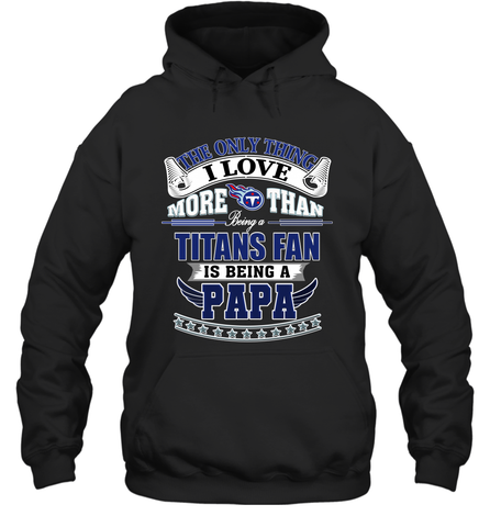 NFL The Only Thing I Love More Than Being A Tennessee Titans Fan Is Being A Papa Football Hooded Sweatshirt Hooded Sweatshirt / Black / S Hooded Sweatshirt - HHHstores
