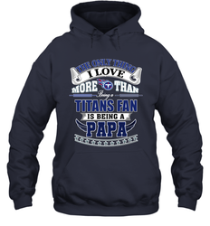 NFL The Only Thing I Love More Than Being A Tennessee Titans Fan Is Being A Papa Football Hooded Sweatshirt