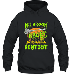 My Broom Broke So I Became A Dentist Halloween Shirt Dentist39 Hooded Sweatshirt