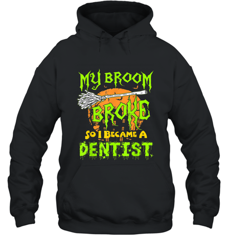 My Broom Broke So I Became A Dentist Halloween Shirt Dentist39 Hooded Sweatshirt Hooded Sweatshirt / Black / S Hooded Sweatshirt - HHHstores