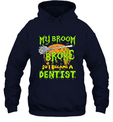 My Broom Broke So I Became A Dentist Halloween Shirt Dentist39 Hooded Sweatshirt