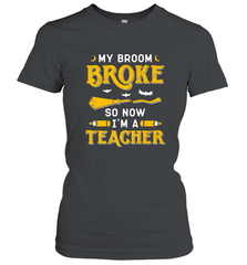My Broom Broke So Now I'm A Teacher Shirt Funny Halloween Women's T-Shirt Women's T-Shirt - HHHstores