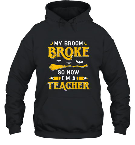 My Broom Broke So Now I'm A Teacher Shirt Funny Halloween Hooded Sweatshirt Hooded Sweatshirt / Black / S Hooded Sweatshirt - HHHstores