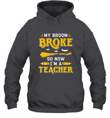 My Broom Broke So Now I'm A Teacher Shirt Funny Halloween Hooded Sweatshirt Hooded Sweatshirt - HHHstores