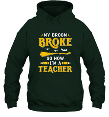 My Broom Broke So Now I'm A Teacher Shirt Funny Halloween Hooded Sweatshirt Hooded Sweatshirt - HHHstores