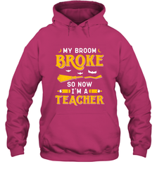 My Broom Broke So Now I'm A Teacher Shirt Funny Halloween Hooded Sweatshirt Hooded Sweatshirt - HHHstores