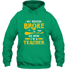 My Broom Broke So Now I'm A Teacher Shirt Funny Halloween Hooded Sweatshirt Hooded Sweatshirt - HHHstores