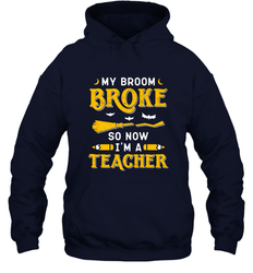 My Broom Broke So Now I'm A Teacher Shirt Funny Halloween Hooded Sweatshirt