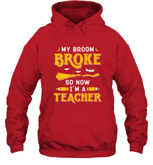 My Broom Broke So Now I'm A Teacher Shirt Funny Halloween Hooded Sweatshirt Hooded Sweatshirt - HHHstores