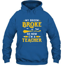 My Broom Broke So Now I'm A Teacher Shirt Funny Halloween Hooded Sweatshirt Hooded Sweatshirt - HHHstores