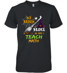 My Broom Broke So Now I Teach Math Funny Halloween Men's Premium T-Shirt