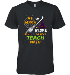 My Broom Broke So Now I Teach Math Funny Halloween Men's Premium T-Shirt Men's Premium T-Shirt - HHHstores