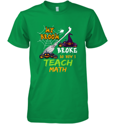 My Broom Broke So Now I Teach Math Funny Halloween Men's Premium T-Shirt