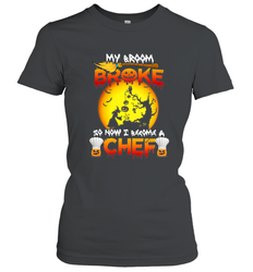 Womens My Broom Broke So Now I Become A Chef Halloween Witch Women's T-Shirt