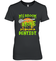 My Broom Broke So I Became A Dentist Halloween Shirt Dentist39 Women's Premium T-Shirt