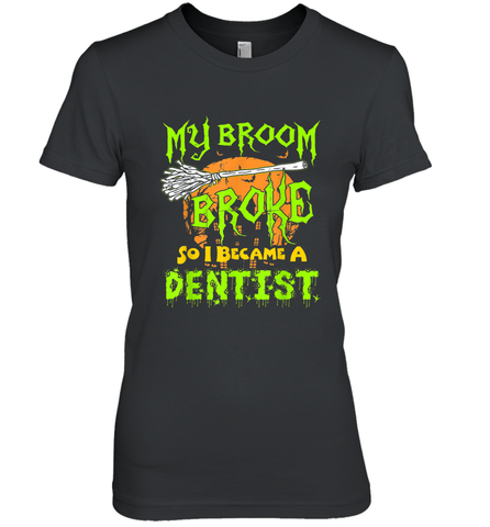 My Broom Broke So I Became A Dentist Halloween Shirt Dentist39 Women's Premium T-Shirt Women's Premium T-Shirt / Black / XS Women's Premium T-Shirt - HHHstores