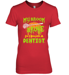 My Broom Broke So I Became A Dentist Halloween Shirt Dentist39 Women's Premium T-Shirt Women's Premium T-Shirt - HHHstores