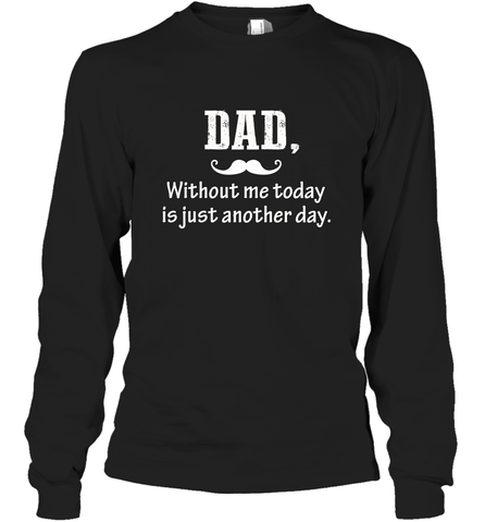 Dad without me to day is just another day Happy Fathers Day Long Sleeve T-Shirt Long Sleeve T-Shirt / Black / S Long Sleeve T-Shirt - HHHstores