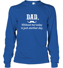 Dad without me to day is just another day Happy Fathers Day Long Sleeve T-Shirt Long Sleeve T-Shirt - HHHstores