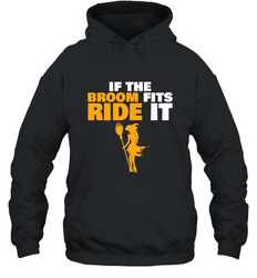 If the broom fits, ride it funny Halloween Witch Hooded Sweatshirt