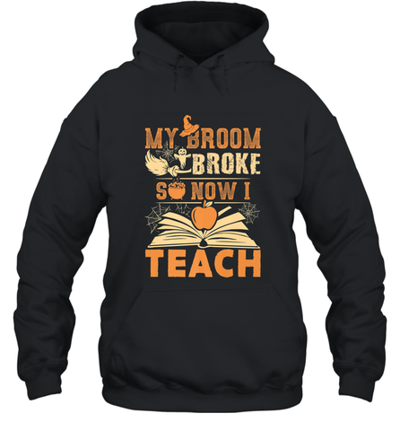 My Broom Broke So Now I Teach Funny Halloween Teacher Gift Hooded Sweatshirt Hooded Sweatshirt / Black / S Hooded Sweatshirt - HHHstores