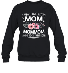 I Have Two Titles Mom And Mommom Crewneck Sweatshirt