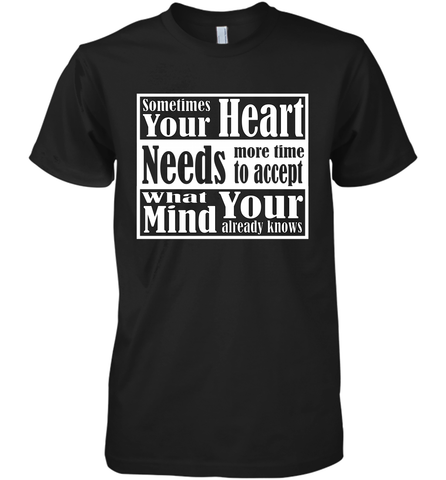 Your heart needs more time to accept what your mind knows Men's Premium T-Shirt Men's Premium T-Shirt / Black / XS Men's Premium T-Shirt - HHHstores