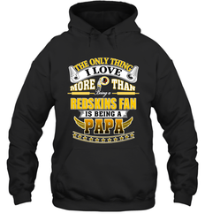 NFL The Only Thing I Love More Than Being A Washington Redskins Fan Is Being A Papa Football Hooded Sweatshirt
