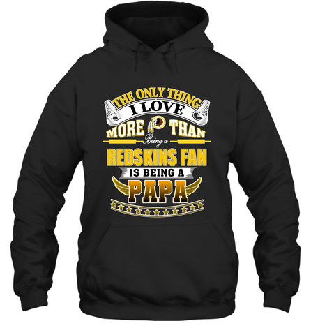 NFL The Only Thing I Love More Than Being A Washington Redskins Fan Is Being A Papa Football Hooded Sweatshirt Hooded Sweatshirt / Black / S Hooded Sweatshirt - HHHstores