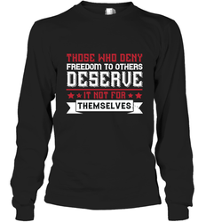 Those who deny freedom to others deserve it not for themselves 01 Long Sleeve T-Shirt