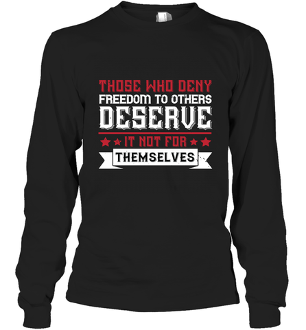 Those who deny freedom to others deserve it not for themselves 01 Long Sleeve T-Shirt Long Sleeve T-Shirt / Black / S Long Sleeve T-Shirt - HHHstores