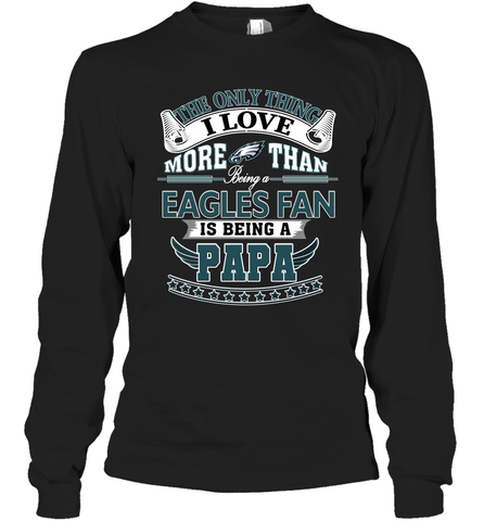 NFL The Only Thing I Love More Than Being A Philadelphia Eagles Fan Is Being A Papa Football Long Sleeve T-Shirt Long Sleeve T-Shirt / Black / S Long Sleeve T-Shirt - HHHstores