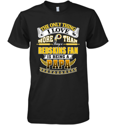 NFL The Only Thing I Love More Than Being A Washington Redskins Fan Is Being A Papa Football Men's Premium T-Shirt
