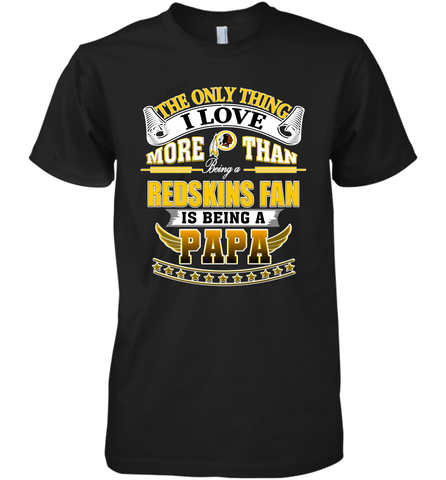 NFL The Only Thing I Love More Than Being A Washington Redskins Fan Is Being A Papa Football Men's Premium T-Shirt Men's Premium T-Shirt / Black / XS Men's Premium T-Shirt - HHHstores
