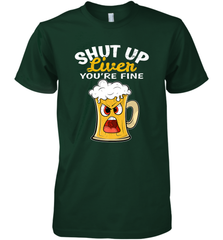 Shut Up Liver You're Fine Funny Saying St. Patrick's Day Men's Premium T-Shirt Men's Premium T-Shirt - HHHstores