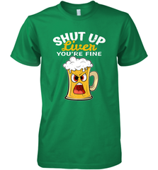 Shut Up Liver You're Fine Funny Saying St. Patrick's Day Men's Premium T-Shirt Men's Premium T-Shirt - HHHstores