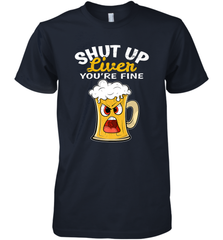 Shut Up Liver You're Fine Funny Saying St. Patrick's Day Men's Premium T-Shirt Men's Premium T-Shirt - HHHstores