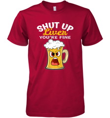 Shut Up Liver You're Fine Funny Saying St. Patrick's Day Men's Premium T-Shirt Men's Premium T-Shirt - HHHstores