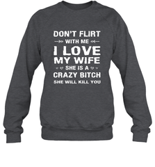 Don't Flirt With Me I Love Wife Valentine's Day Husband Gift Crewneck Sweatshirt Crewneck Sweatshirt - HHHstores