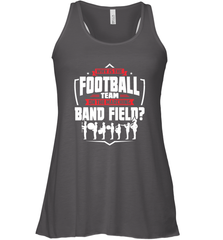 Why Is The Football Team On The Band Field Funny Marching Women's Racerback Tank Women's Racerback Tank - HHHstores