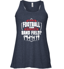 Why Is The Football Team On The Band Field Funny Marching Women's Racerback Tank Women's Racerback Tank - HHHstores