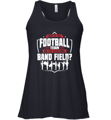 Why Is The Football Team On The Band Field Funny Marching Women's Racerback Tank Women's Racerback Tank - HHHstores
