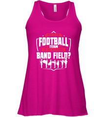Why Is The Football Team On The Band Field Funny Marching Women's Racerback Tank Women's Racerback Tank - HHHstores