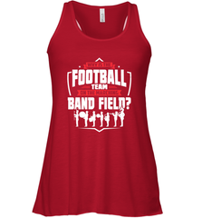 Why Is The Football Team On The Band Field Funny Marching Women's Racerback Tank Women's Racerback Tank - HHHstores