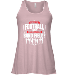 Why Is The Football Team On The Band Field Funny Marching Women's Racerback Tank Women's Racerback Tank - HHHstores