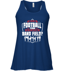 Why Is The Football Team On The Band Field Funny Marching Women's Racerback Tank Women's Racerback Tank - HHHstores