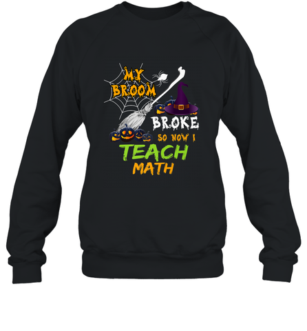 My Broom Broke So Now I Teach Math Funny Halloween Crewneck Sweatshirt Crewneck Sweatshirt / Black / S Crewneck Sweatshirt - HHHstores