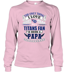 NFL The Only Thing I Love More Than Being A Tennessee Titans Fan Is Being A Papa Football Long Sleeve T-Shirt Long Sleeve T-Shirt - HHHstores