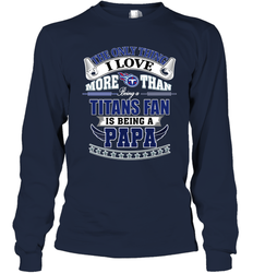 NFL The Only Thing I Love More Than Being A Tennessee Titans Fan Is Being A Papa Football Long Sleeve T-Shirt